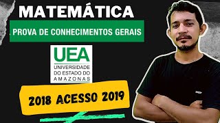 UEA  2018 acesso 2019  Prova de CONHECIMENTOS GERAIS  MATEMÁTICA [upl. by Aeki293]