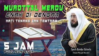 5 Jam Murottal Merdu Enak Didengar Hati tenang dan tentram  Syech Bandar Baleela Masjidil Haram [upl. by Nyla212]