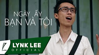 Lynk Lee  Ngày ấy bạn và tôi Official MV [upl. by Raffin]