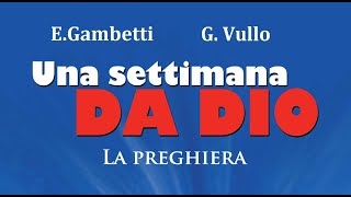 Una settimana da Dio  La preghiera  E Gambetti G Vullo [upl. by Ttenyl]