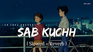 Sab Kuchh  Lofi Slowed  Reverb  B Praak  SR Lofi [upl. by Ulani254]