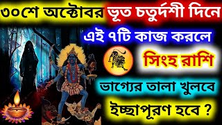 30শে অক্টোবর ভূত চতুর্দশী দিনে সিংহ রাশি এই ৭টি কাজ করলে সব ইচ্ছা পূরণ হবে ভাগ্য খুলবে Singh Rashi [upl. by Tod]