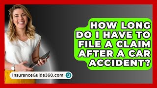 How Long Do I Have To File A Claim After A Car Accident  InsuranceGuide360com [upl. by Naved]