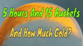 5 Hours 15 Buckets And How Much Gold [upl. by Ecnedac]