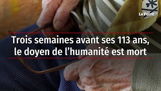 Trois semaines avant ses 113 ans le doyen de l’humanité est mort [upl. by Highams537]