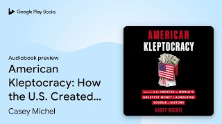 American Kleptocracy How the US Created the… by Casey Michel · Audiobook preview [upl. by Bigler]