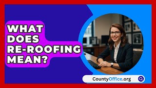 What Does ReRoofing Mean  CountyOfficeorg [upl. by Annalee]