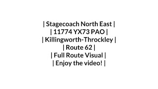 FULL ROUTE VISUAL  Stagecoach NE  Route 62  Killingworth  Throckley  11774YX73 PAO [upl. by Lewis]