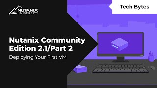 Deploying Your First VM on AOS and AHV  Nutanix Community Edition 21  Nutanix University [upl. by Legra]