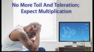 No More Toil And Toleration Expect Multiplication Part 4 [upl. by Niliak619]