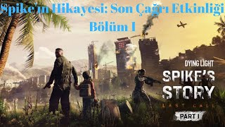 Dying Light l Spikeın Hikayesi Son Çağrı Etkinliği  Bölüm 1 [upl. by Dyl381]