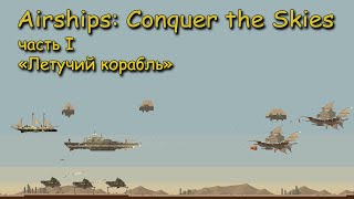 Airships  Conquer the Skies часть 1 quotЛетучий корабльquot [upl. by Arney]