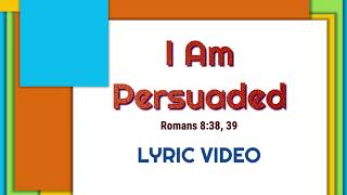 I AM PERSUADED  Lyric Video [upl. by Ax]