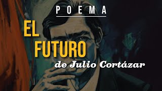 POEMA quotEl futuroquot de Julio Cortázar  VIDEO POEMASRELATOS [upl. by Ramberg]