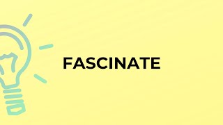 What is the meaning of the word FASCINATE [upl. by Whiney]