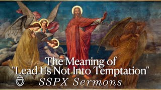 The Meaning of quotLead Us Not Into Temptationquot  SSPX Sermons [upl. by Gnohp]