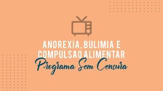 Anorexia Bulimia e Compulsão Alimentar  Sem Censura Dra Ana Beatriz Silva [upl. by Hak]