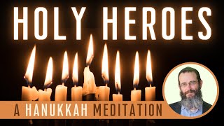 Holy Heroes A Hanukkah Meditation [upl. by Nareht]