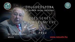 Dr Drábik János 2025 lehet a JUBILEUMI ÉV II rész Dolgozószoba sorozat [upl. by Nwaf]