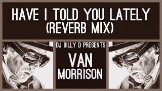 Van Morrison  Have I Told You Lately Reverb Mix [upl. by Arlie]