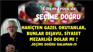 HARÄ°Ã‡TEN GAZEL OKUYANLAR BUNLAR DEJAVU SÄ°YASET MEZARLIÄI DOLAR MI  SEÃ‡Ä°ME DOÄRU DALAMAN19 [upl. by Melodie]