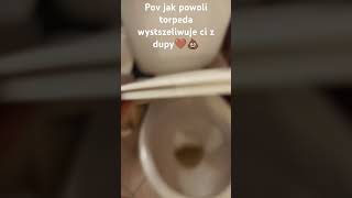 Pov jak torpeda powoli wystrzeliwuje ci z dupy🤎💩🤢🤮 [upl. by Yellehs]