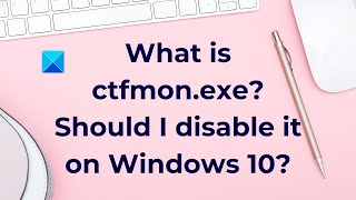 What is ctfmonexe Should I disable it on Windows10 [upl. by Bobbe]