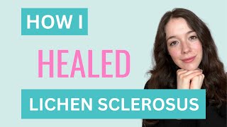 LICHEN SCLEROSUS How I Healed my Lichen Sclerosus [upl. by Haisa115]