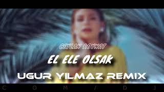 Ceylan Koynat  El Ele Olsak Uğur Yılmaz Remix [upl. by Cope]