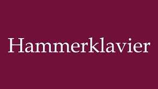 How to Pronounce Hammerklavier Fortepiano Correctly in German [upl. by Chastain]