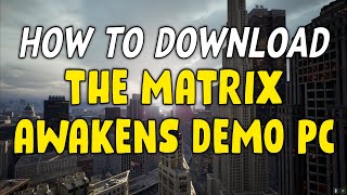 How To Download The Matrix Awakens Demo For PC [upl. by Adien]