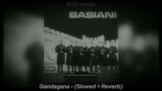 Gandagana  Basiani Ensemble  Slowed  Reverb [upl. by Hilaria]