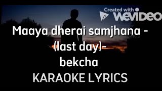 Maaya dherai samjhana last day bekcha KARAOKE LYRICS [upl. by Cesya]