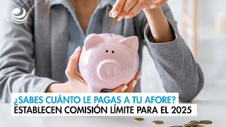 ¿Sabes cuánto le pagas a tu Afore Establecen comisión límite para el 2025 [upl. by Mattox308]