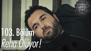 Reha ölüyor  Eşkıya Dünyaya Hükümdar Olmaz 103 Bölüm [upl. by Ayotnahs354]