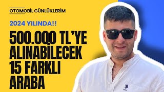 500000 TLye Alınabilecek 15 Farklı Araba  2024  Otomobil Günlüklerim [upl. by Sailesh]