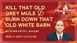 Kill That Old Grey Mule amp Burn Down That Old White Barn  Elder Keith J Walker [upl. by Cristy]