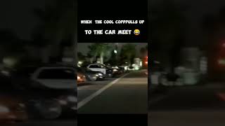 When the cool copulls up to the car meet 😂 [upl. by Aciretahs491]