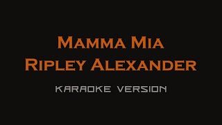 ripley alexander  Mamma Mia Karaoke Version [upl. by Chasse33]