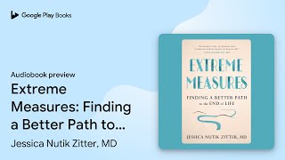 Extreme Measures Finding a Better Path to the… by Jessica Nutik Zitter MD · Audiobook preview [upl. by Yajet]