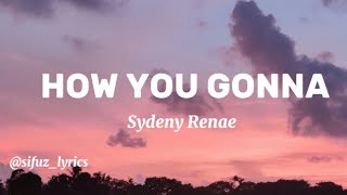 Sydeny Renae  How you gonna lyrics [upl. by Nina413]