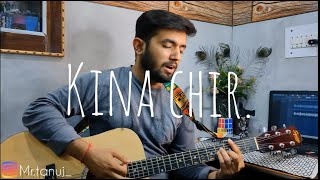 Kina Chir Guitar Cover Acoustic cover Tanuj Vocals [upl. by Gloria]