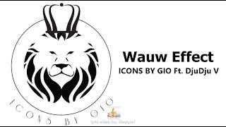 ICONS BY GIO  Wauw Effect Ft DjuDju V lyrics [upl. by Goldie401]