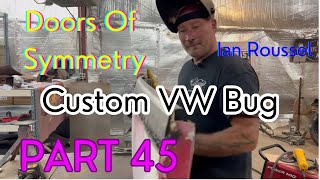 Part 45 1968 VW Radical Custom Ian Roussel Fabricating The Doors Of Symmetry 🥳 [upl. by Reina610]