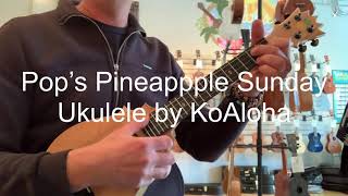 Pops Pineapple Sunday Ukulele by KoAloha Demo at Aloha City Ukes [upl. by Hadeehsar]