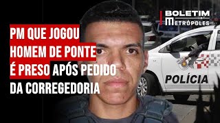 PM que jogou homem de ponte é preso após pedido da Corregedoria [upl. by Derfliw]