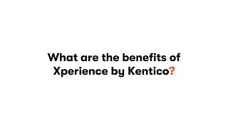 What are the benefits of Xperience by Kentico [upl. by Grubman]