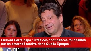 Laurent Gerra papa il fait des confidences touchantes sur sa paternité tardive dans Quelle Époque [upl. by Mages]