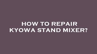 How to repair kyowa stand mixer [upl. by Limay]