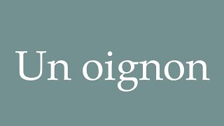 How to Pronounce Un oignon An onion Correctly in French [upl. by Hasheem711]